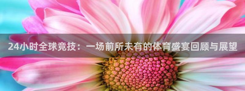 24小时全球竞技：一场前所未有的体育盛宴回顾与展望